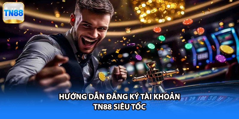 Hướng dẫn đăng ký tài khoản TN88 siêu tốc